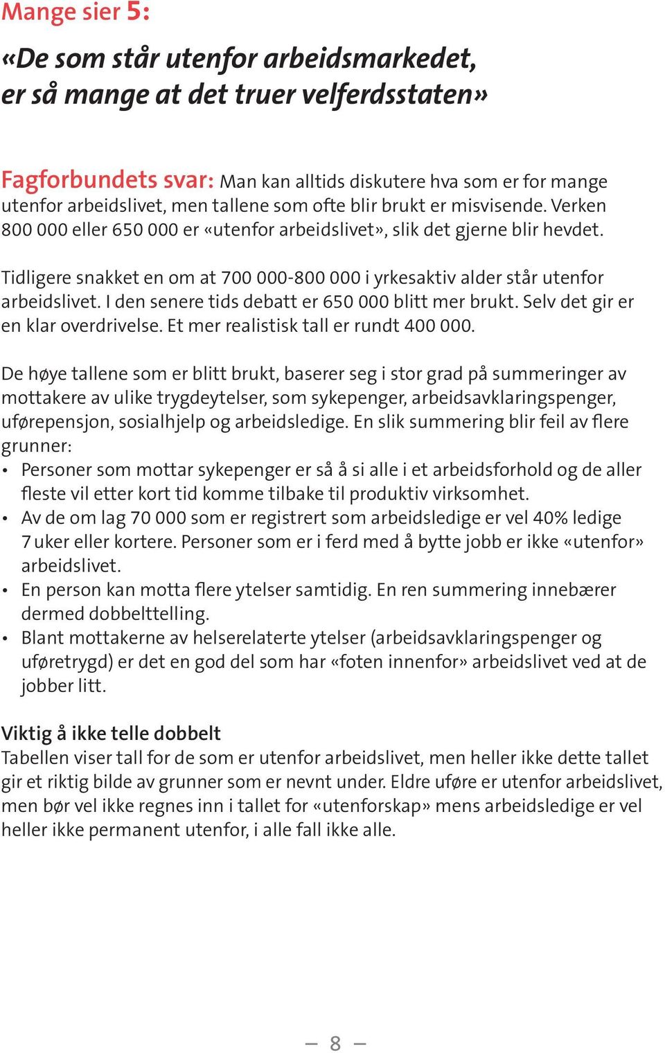 Tidligere snakket en om at 700 000-800 000 i yrkesaktiv alder står utenfor arbeidslivet. I den senere tids debatt er 650 000 blitt mer brukt. Selv det gir er en klar overdrivelse.