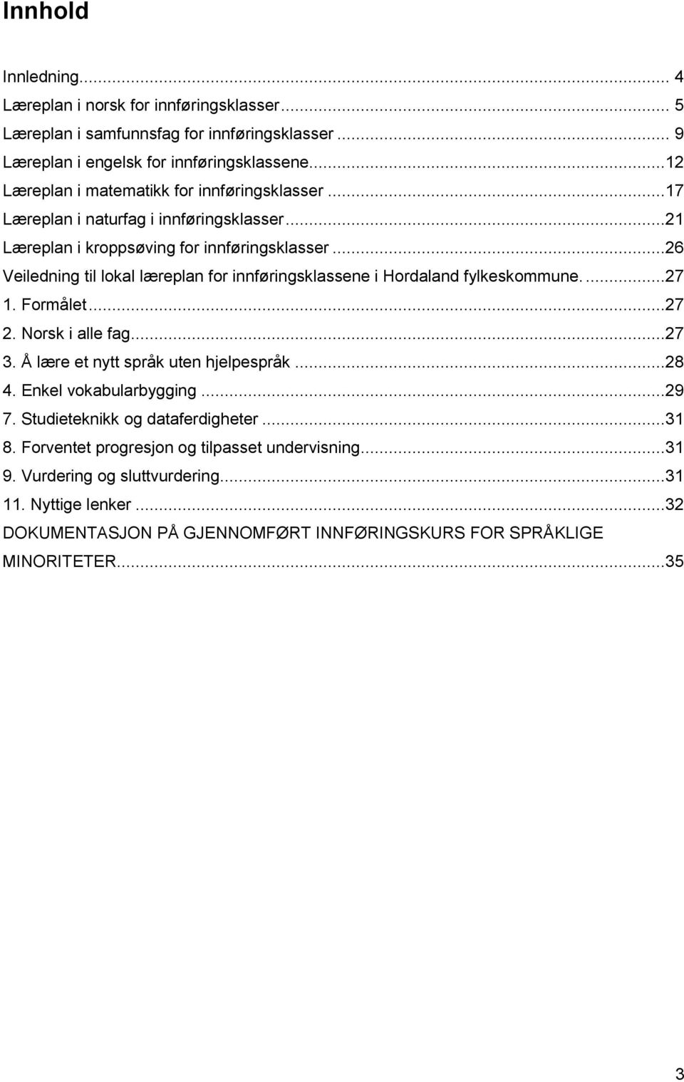 ..26 Veiledning til lokal læreplan for innføringsklassene i Hordaland fylkeskommune....27 1. Formålet...27 2. Norsk i alle fag...27 3. Å lære et nytt språk uten hjelpespråk...28 4.
