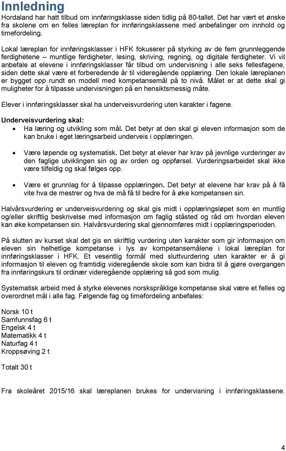 Lokal læreplan for innføringsklasser i HFK fokuserer på styrking av de fem grunnleggende ferdighetene muntlige ferdigheter, lesing, skriving, regning, og digitale ferdigheter.