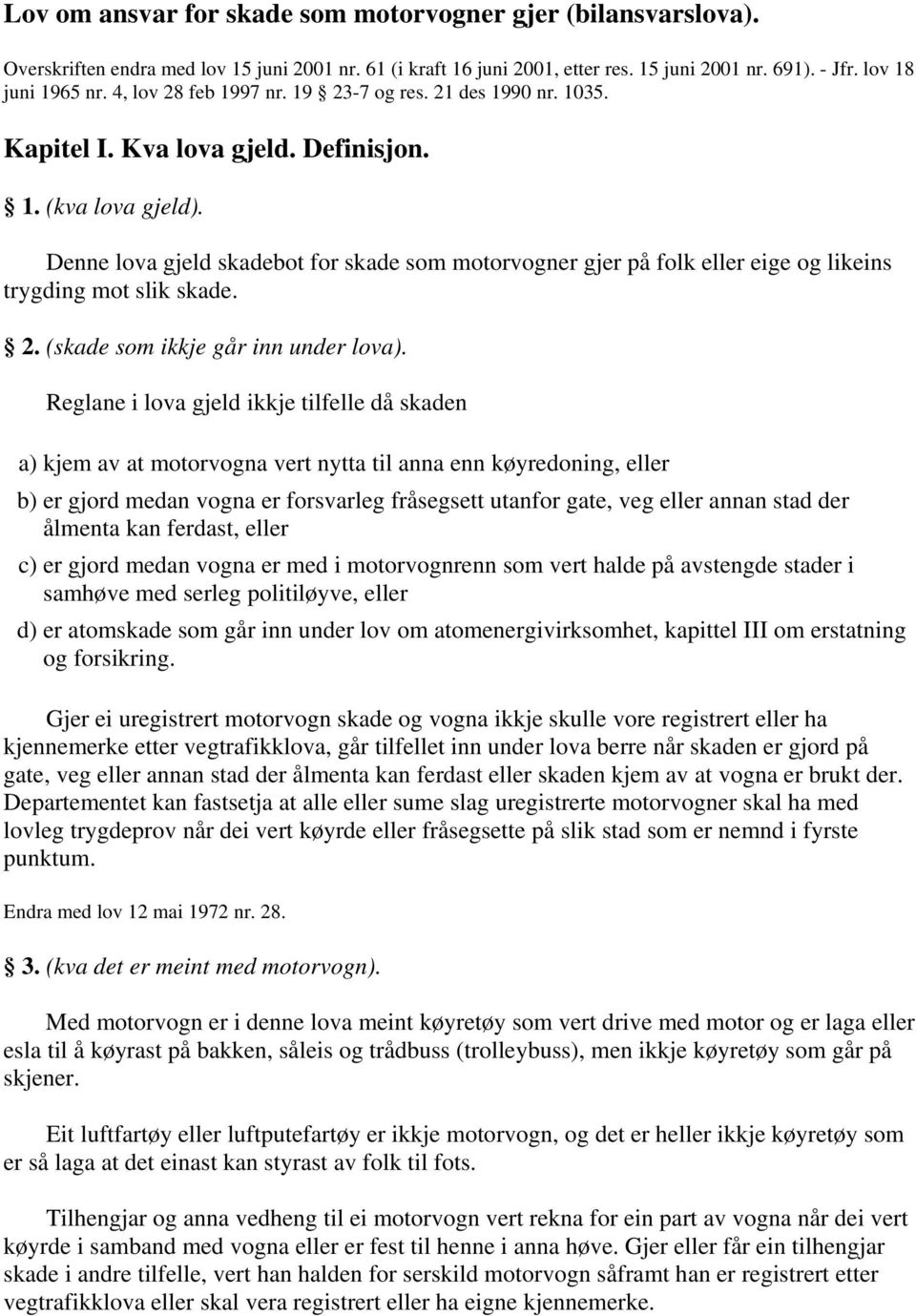 Denne lova gjeld skadebot for skade som motorvogner gjer på folk eller eige og likeins trygding mot slik skade. 2. (skade som ikkje går inn under lova).