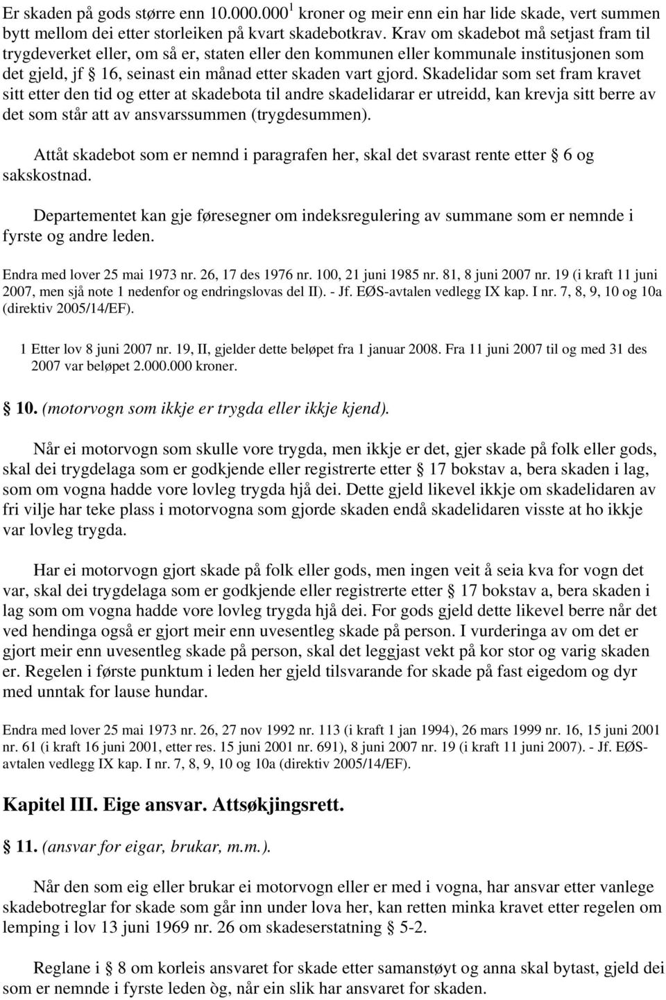 Skadelidar som set fram kravet sitt etter den tid og etter at skadebota til andre skadelidarar er utreidd, kan krevja sitt berre av det som står att av ansvarssummen (trygdesummen).