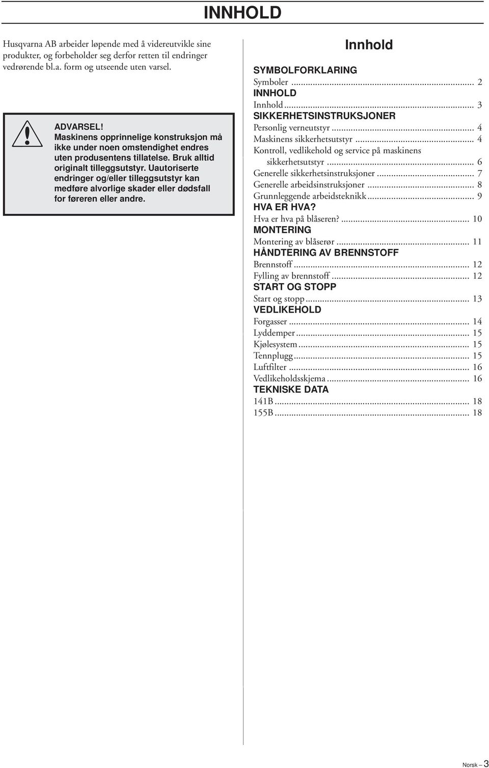 Uautoriserte endringer og/eller tilleggsutstyr kan medføre alvorlige skader eller dødsfall for føreren eller andre. Innhold SYMBOLFORKLARING Symboler... 2 INNHOLD Innhold.