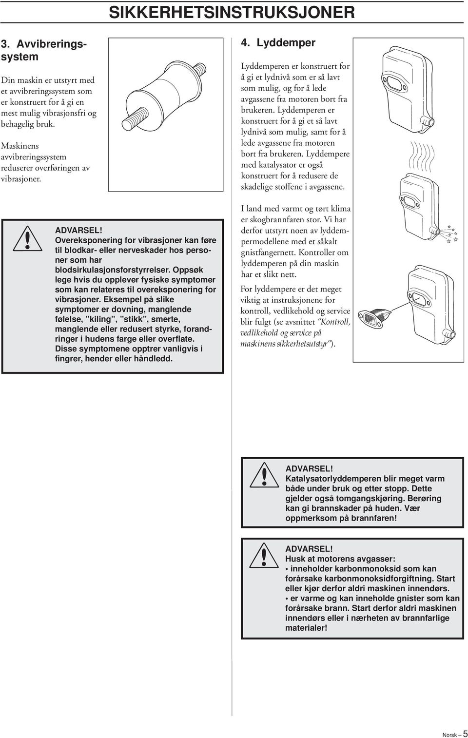 Oppsøk lege hvis du opplever fysiske symptomer som kan relateres til overeksponering for vibrasjoner.