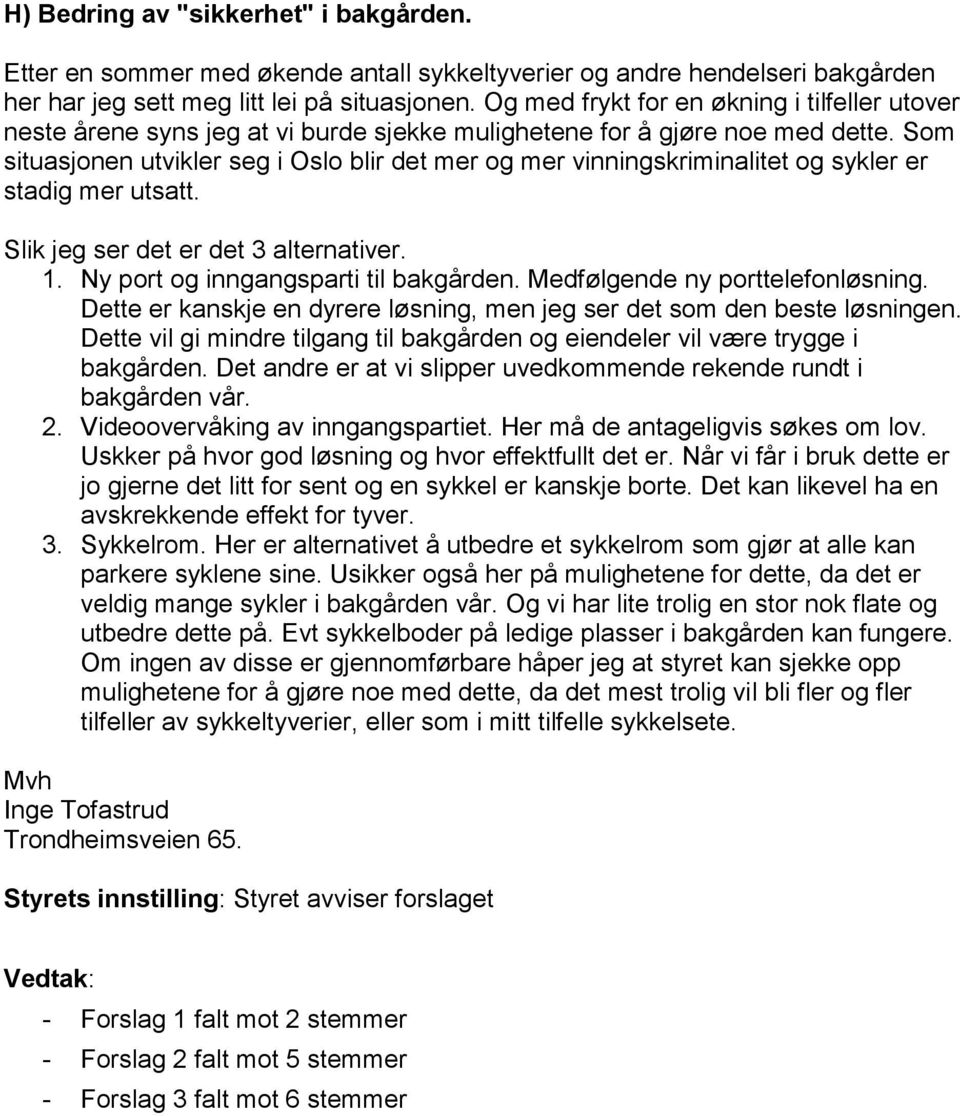 Som situasjonen utvikler seg i Oslo blir det mer og mer vinningskriminalitet og sykler er stadig mer utsatt. Slik jeg ser det er det 3 alternativer. 1. Ny port og inngangsparti til bakgården.