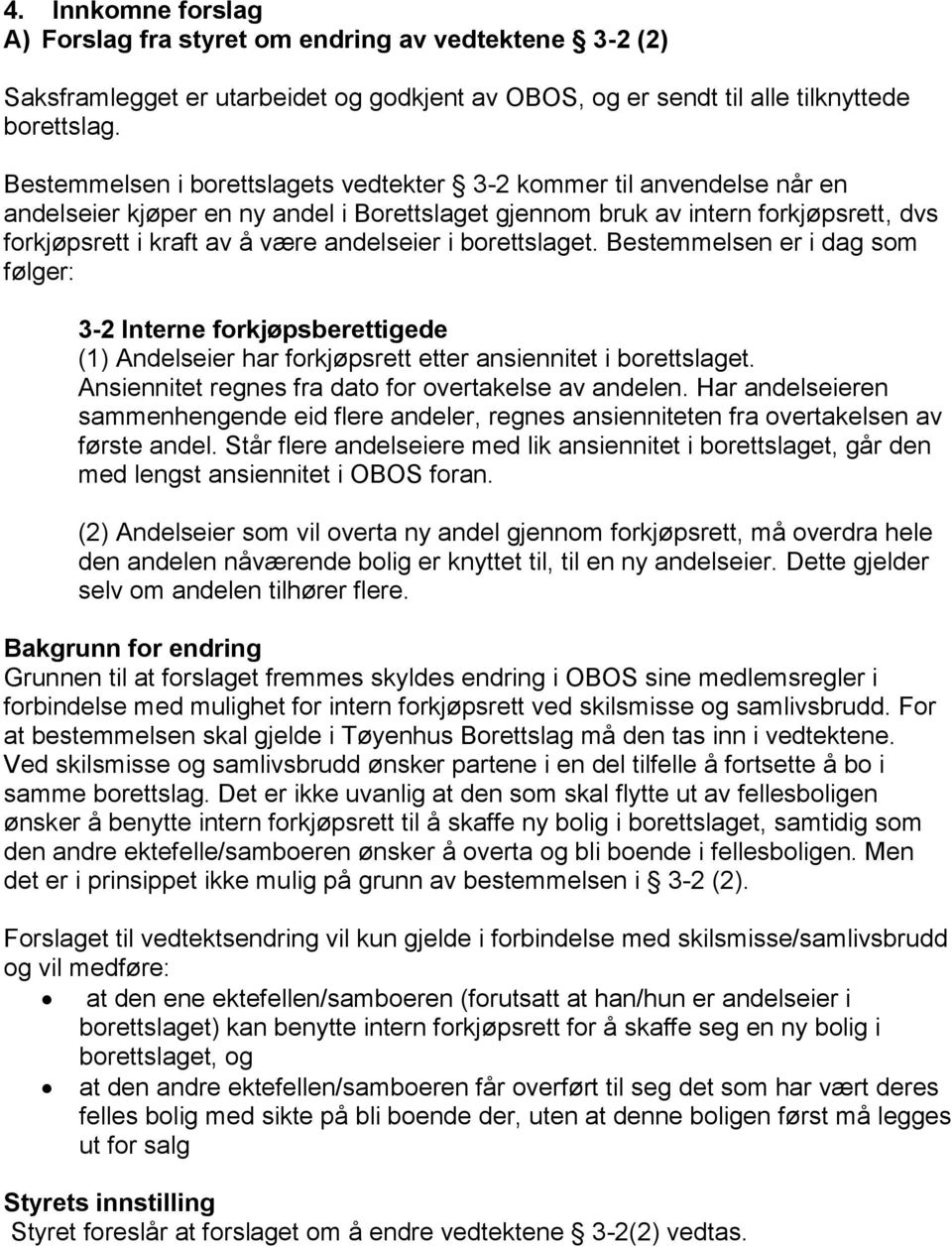 i borettslaget. Bestemmelsen er i dag som følger: 3-2 Interne forkjøpsberettigede (1) Andelseier har forkjøpsrett etter ansiennitet i borettslaget.