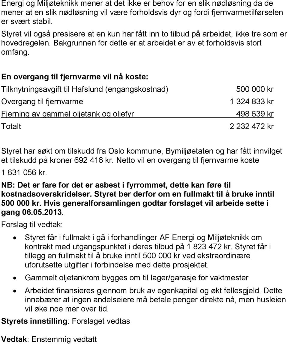 En overgang til fjernvarme vil nå koste: Tilknytningsavgift til Hafslund (engangskostnad) Overgang til fjernvarme Fjerning av gammel oljetank og oljefyr Totalt 500 000 kr 1 324 833 kr 498 639 kr 2