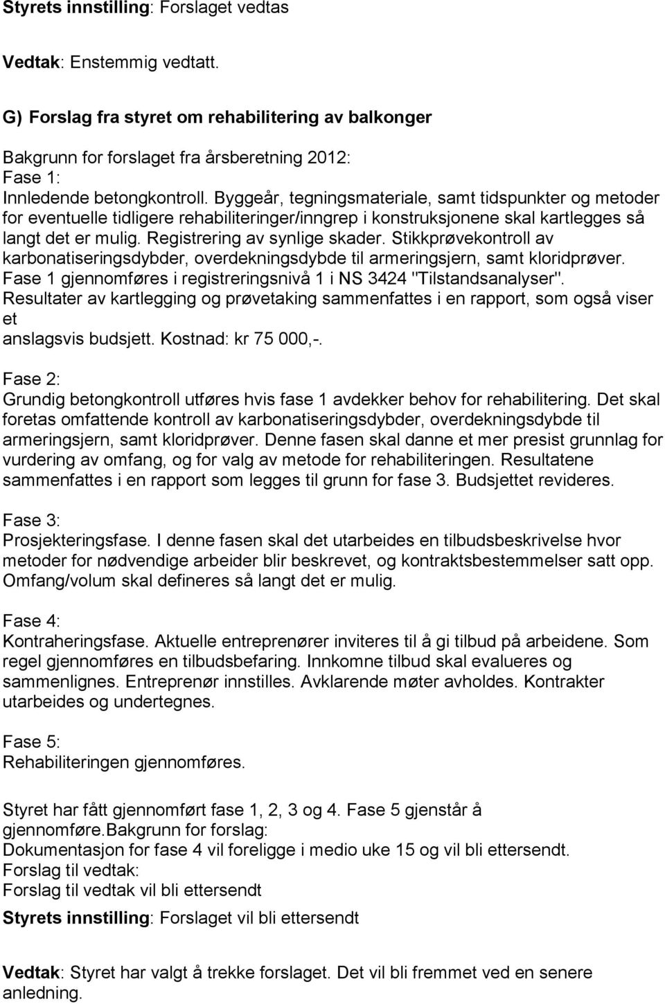 Stikkprøvekontroll av karbonatiseringsdybder, overdekningsdybde til armeringsjern, samt kloridprøver. Fase 1 gjennomføres i registreringsnivå 1 i NS 3424 "Tilstandsanalyser".