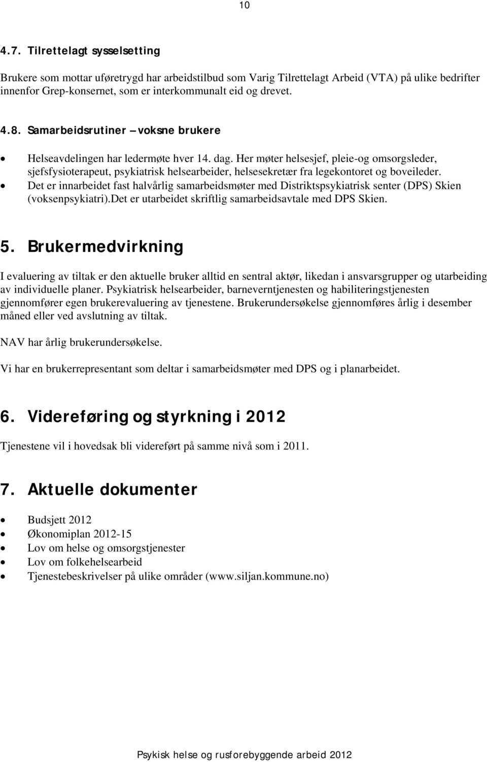 Her møter helsesjef, pleie-og omsorgsleder, sjefsfysioterapeut, psykiatrisk helsearbeider, helsesekretær fra legekontoret og boveileder.