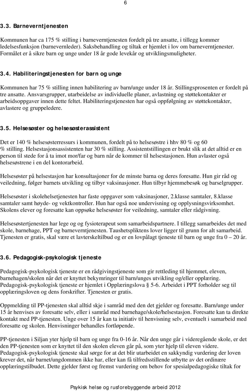 Habiliteringstjenesten for barn og unge Kommunen har 75 % stilling innen habilitering av barn/unge under 18 år. Stillingsprosenten er fordelt på tre ansatte.