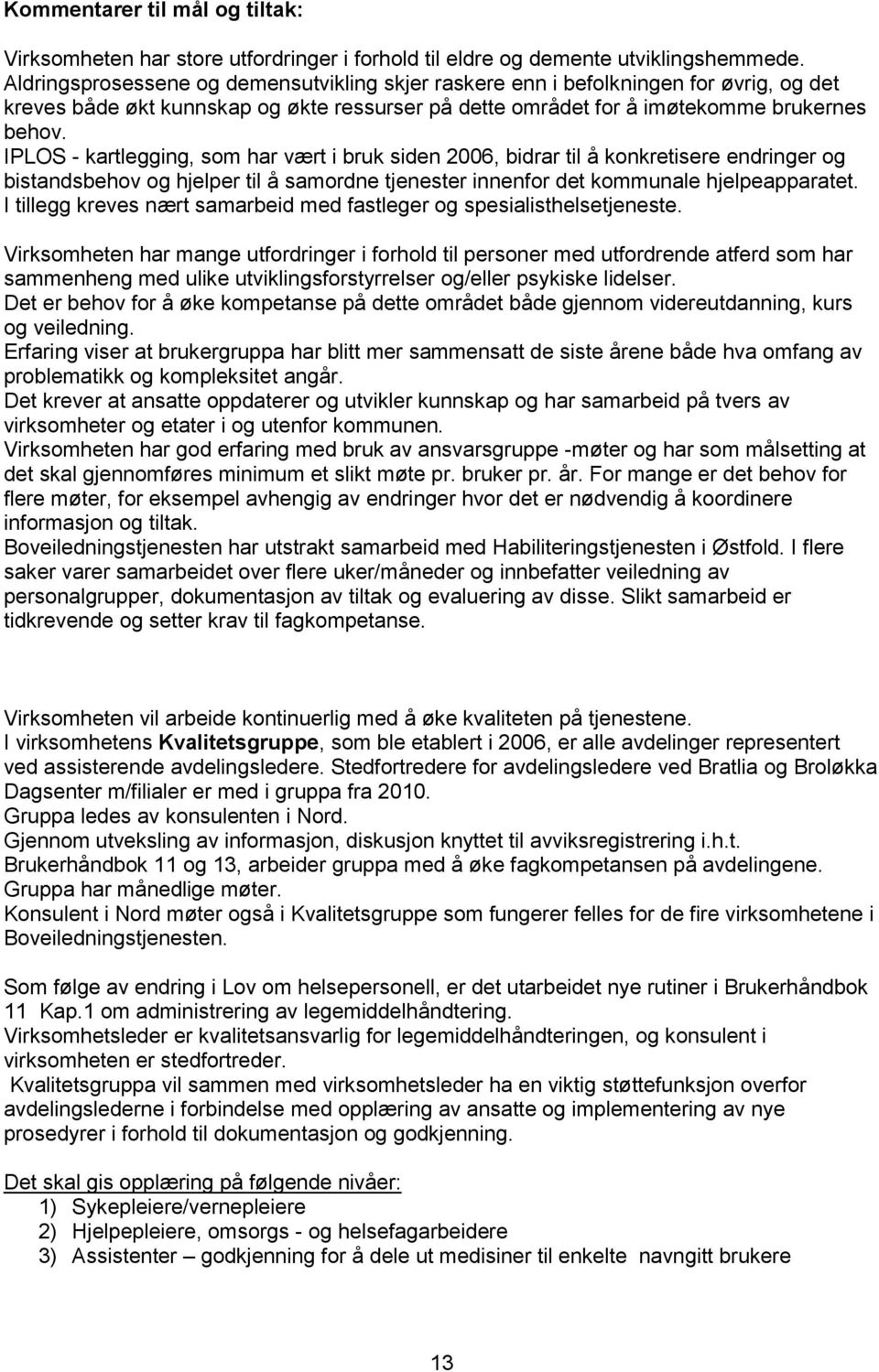 IPLOS - kartlegging, som har vært i bruk siden 2006, bidrar til å konkretisere endringer og bistandsbehov og hjelper til å samordne tjenester innenfor det kommunale hjelpeapparatet.