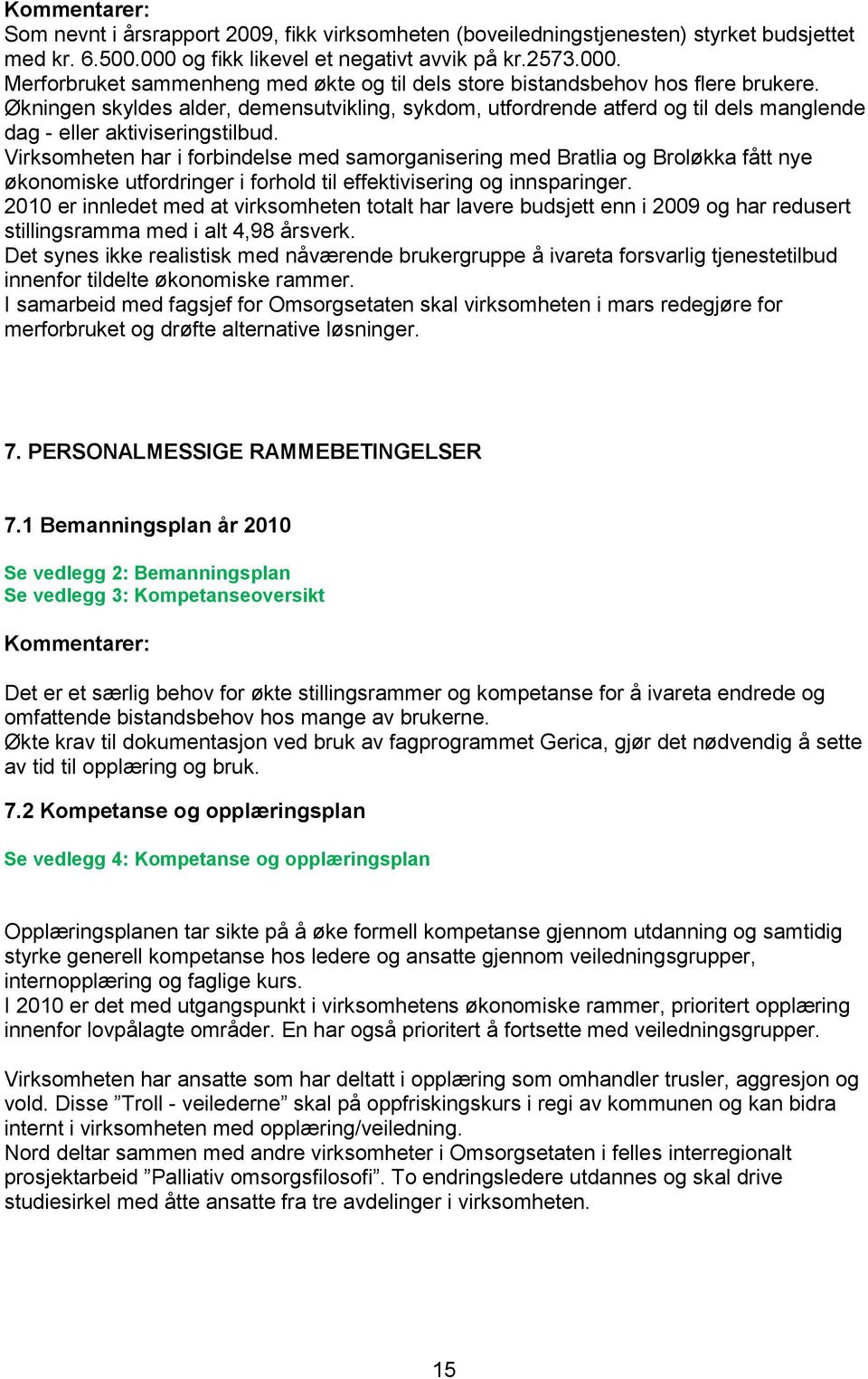 Økningen skyldes alder, demensutvikling, sykdom, utfordrende atferd og til dels manglende dag - eller aktiviseringstilbud.