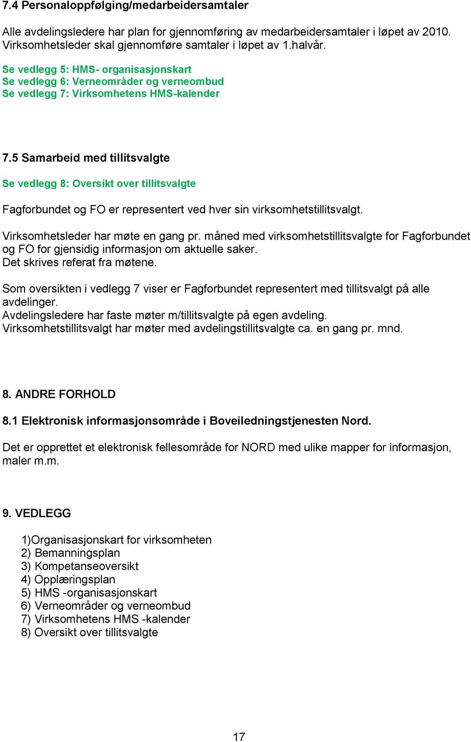 5 Samarbeid med tillitsvalgte Se vedlegg 8: Oversikt over tillitsvalgte Fagforbundet og FO er representert ved hver sin virksomhetstillitsvalgt. Virksomhetsleder har møte en gang pr.