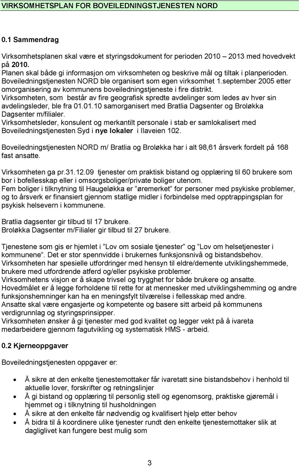 september 2005 etter omorganisering av kommunens boveiledningstjeneste i fire distrikt. Virksomheten, som består av fire geografisk spredte avdelinger som ledes av hver sin avdelingsleder, ble fra 01.