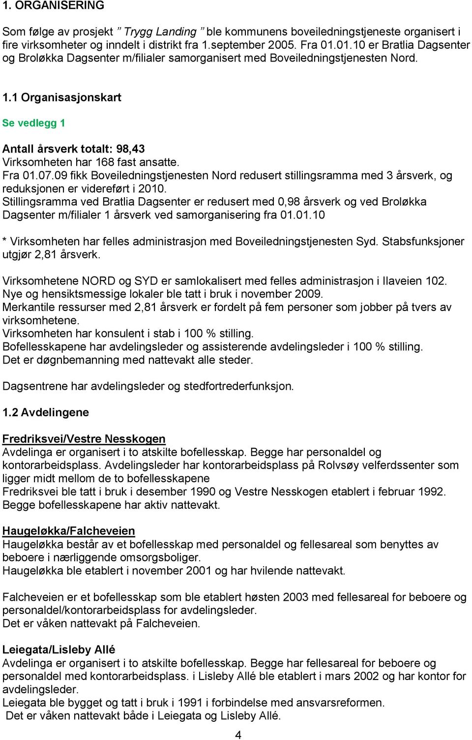 1 Organisasjonskart Se vedlegg 1 Antall årsverk totalt: 98,43 Virksomheten har 168 fast ansatte. Fra 01.07.