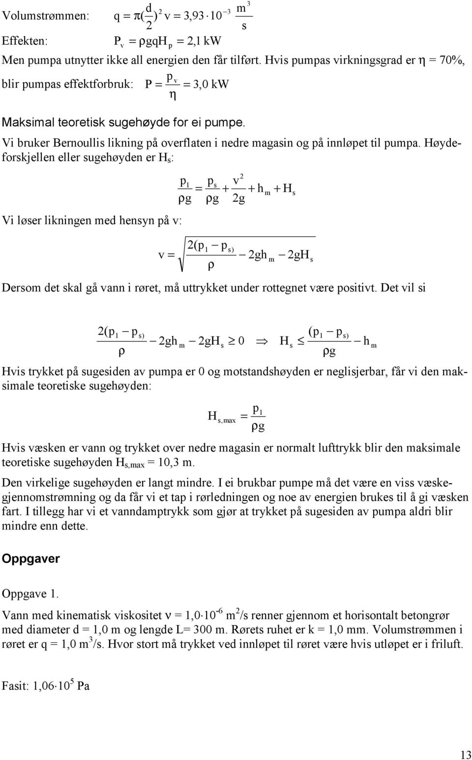 Høyeforkjellen eller ugeøyen er H : Vi løer likningen e enyn å : g + + + H ( g gh ρ Dero et kal gå ann i røret, å uttrykket uner rottegnet ære oitit.