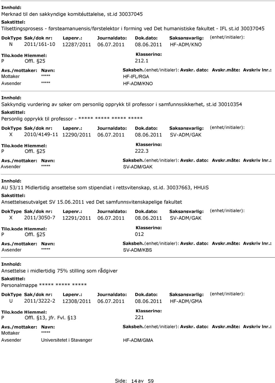 id 30010354 ersonlig opprykk til professor - ***** ***** ***** ***** 2010/4149-11 12290/2011 08.06.2011 V-ADM/GAK 222.3 V-ADM/GAK A 53/11 Midlertidig ansettelse som stipendiat i rettsvitenskap, st.id. 30037663, HHi Ansettelsesutvalget V 15.