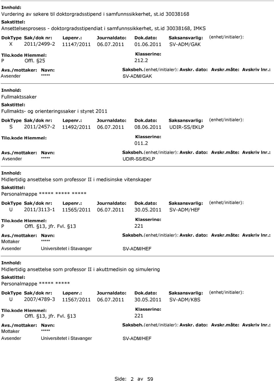 2 DR-/EKL Midlertidig ansettelse som professor i medisinske vitenskaper ersonalmappe ***** ***** ***** 2011/3113-1 11565/2011 30.05.