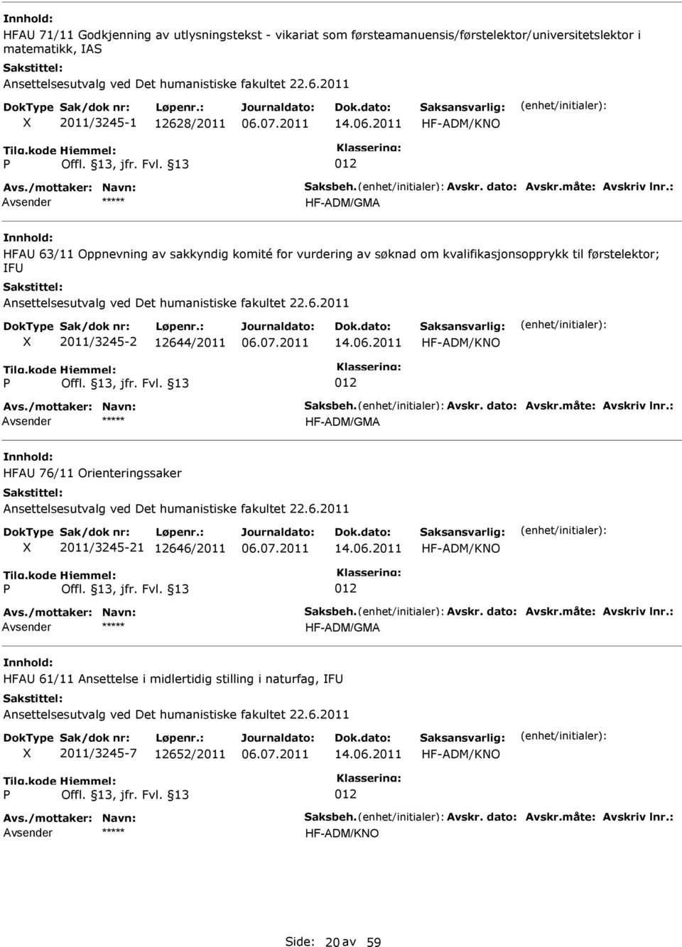 2011 HFA 63/11 Oppnevning av sakkyndig komité for vurdering av søknad om kvalifikasjonsopprykk til førstelektor; F Ansettelsesutvalg ved Det humanistiske fakultet 22.6.2011 2011/3245-2 12644/2011 14.