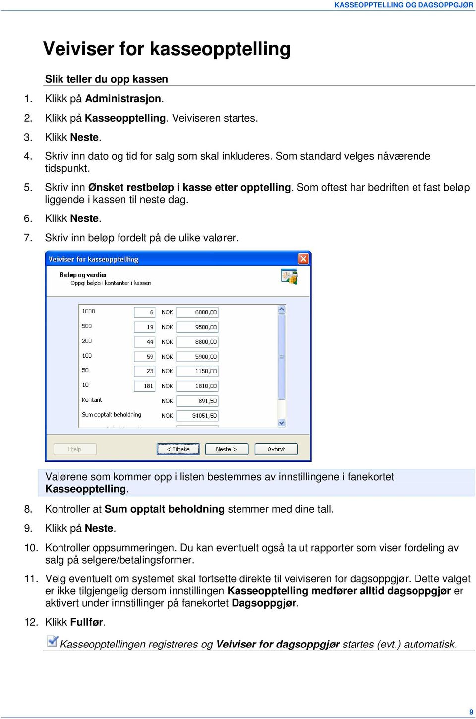 Som oftest har bedriften et fast beløp liggende i kassen til neste dag. 6. Klikk Neste. 7. Skriv inn beløp fordelt på de ulike valører.