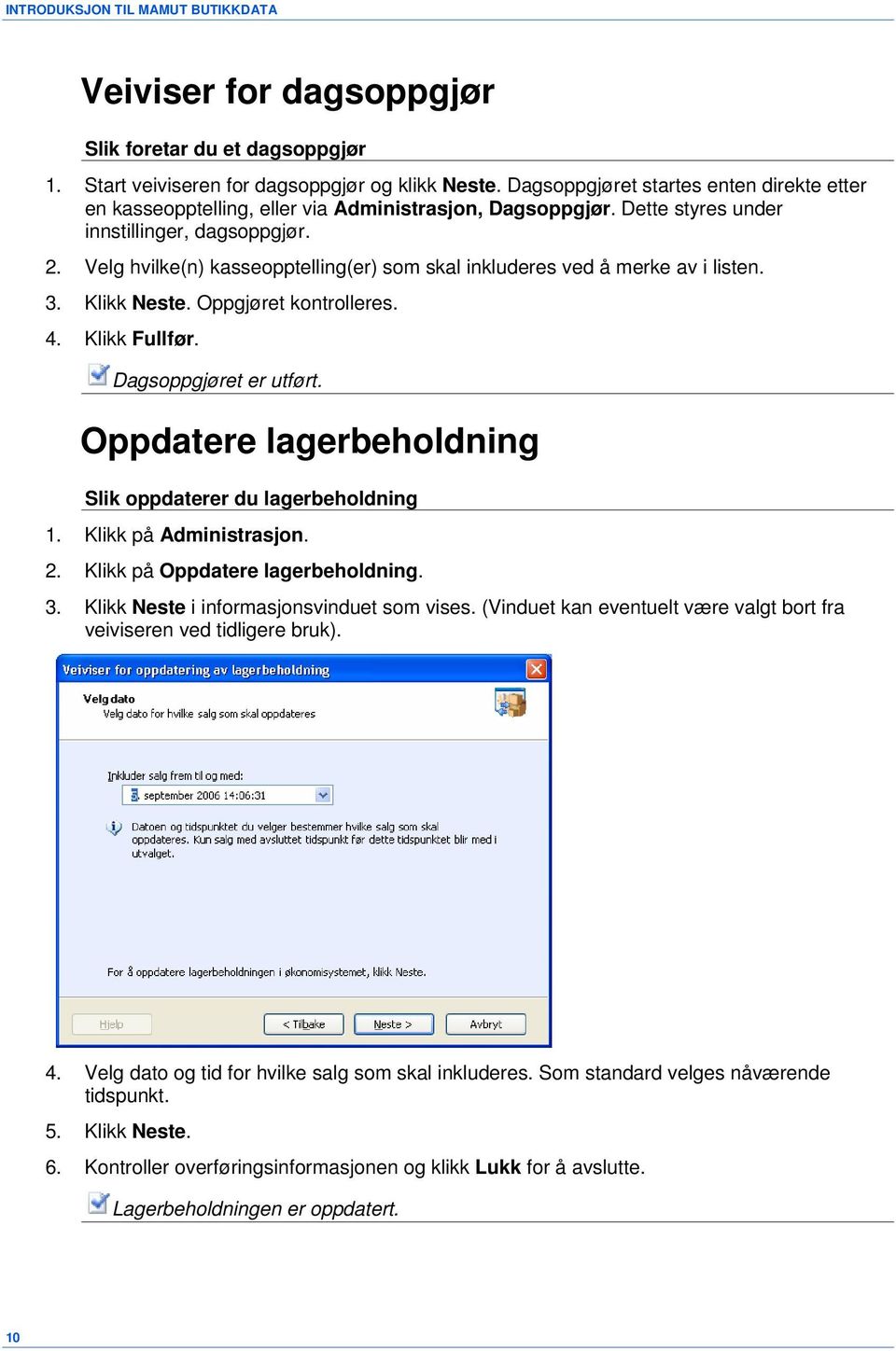 Velg hvilke(n) kasseopptelling(er) som skal inkluderes ved å merke av i listen. 3. Klikk Neste. Oppgjøret kontrolleres. 4. Klikk Fullfør. Dagsoppgjøret er utført.