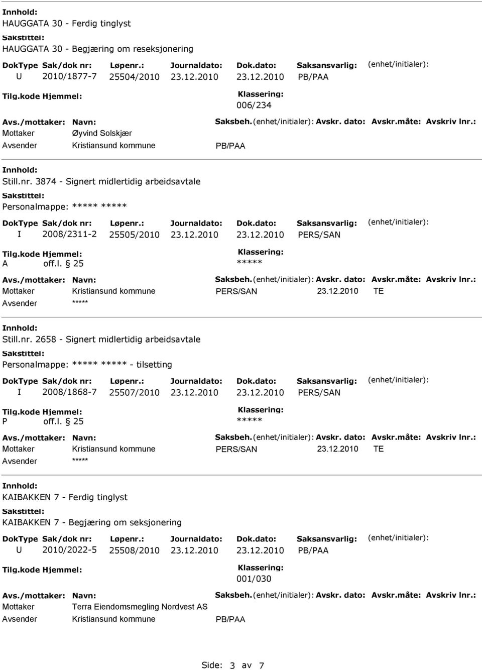 måte: vskriv lnr.: TE Still.nr. 2658 - Signert midlertidig arbeidsavtale Personalmappe: - tilsetting 2008/1868-7 25507/2010 P off.l. 25 vs./mottaker: Navn: Saksbeh. vskr. dato: vskr.