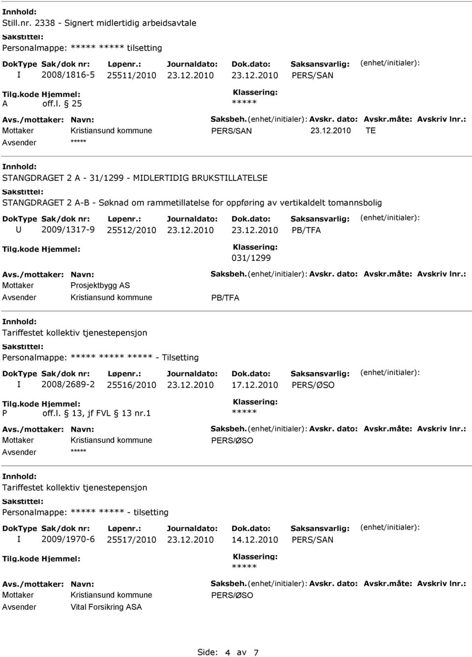 /mottaker: Navn: Saksbeh. vskr. dato: vskr.måte: vskriv lnr.: Mottaker Prosjektbygg S PB/TF Tariffestet kollektiv tjenestepensjon Personalmappe: - Tilsetting 2008/2689-2 25516/2010 17.12.2010 P off.l. 13, jf FVL 13 nr.