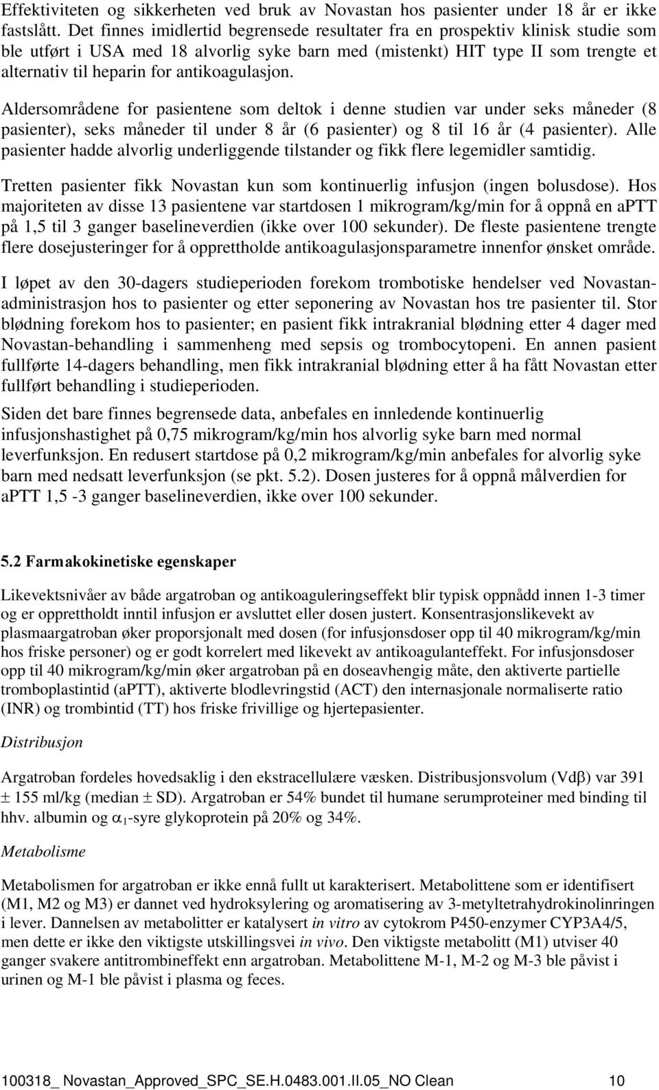 antikoagulasjon. Aldersområdene for pasientene som deltok i denne studien var under seks måneder (8 pasienter), seks måneder til under 8 år (6 pasienter) og 8 til 16 år (4 pasienter).