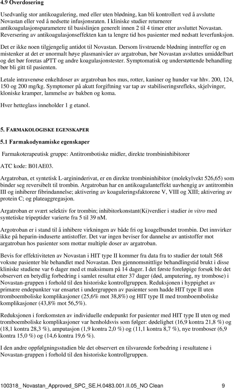 Reversering av antikoagulasjonseffekten kan ta lengre tid hos pasienter med nedsatt leverfunksjon. Det er ikke noen tilgjengelig antidot til Novastan.