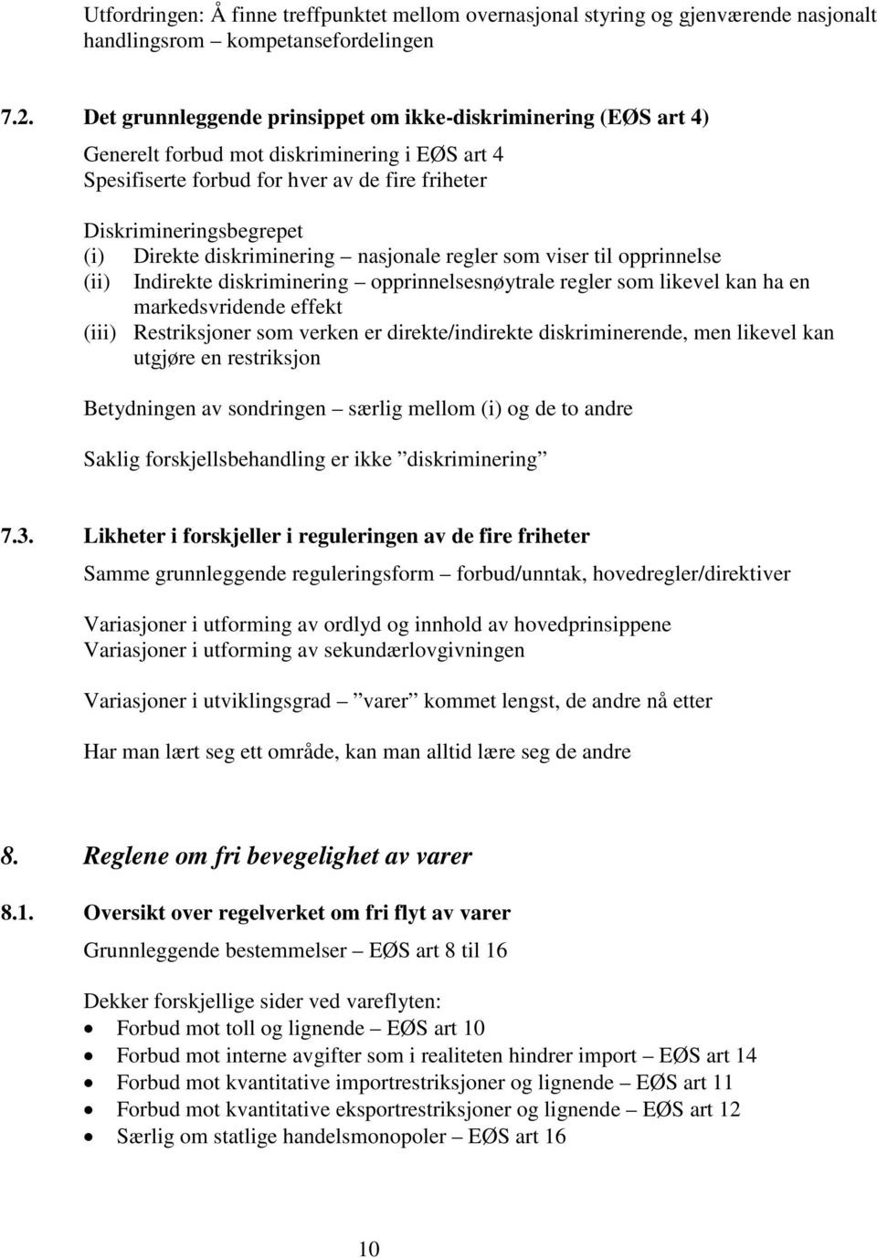 diskriminering nasjonale regler som viser til opprinnelse (ii) Indirekte diskriminering opprinnelsesnøytrale regler som likevel kan ha en markedsvridende effekt (iii) Restriksjoner som verken er