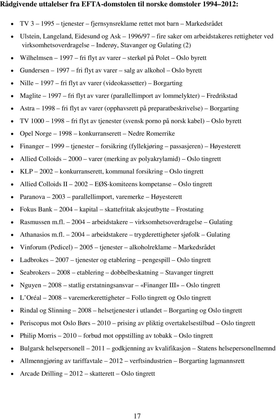 alkohol Oslo byrett Nille 1997 fri flyt av varer (videokassetter) Borgarting Maglite 1997 fri flyt av varer (parallellimport av lommelykter) Fredrikstad Astra 1998 fri flyt av varer (opphavsrett på