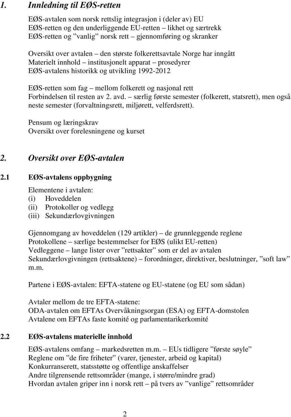 mellom folkerett og nasjonal rett Forbindelsen til resten av 2. avd. særlig første semester (folkerett, statsrett), men også neste semester (forvaltningsrett, miljørett, velferdsrett).