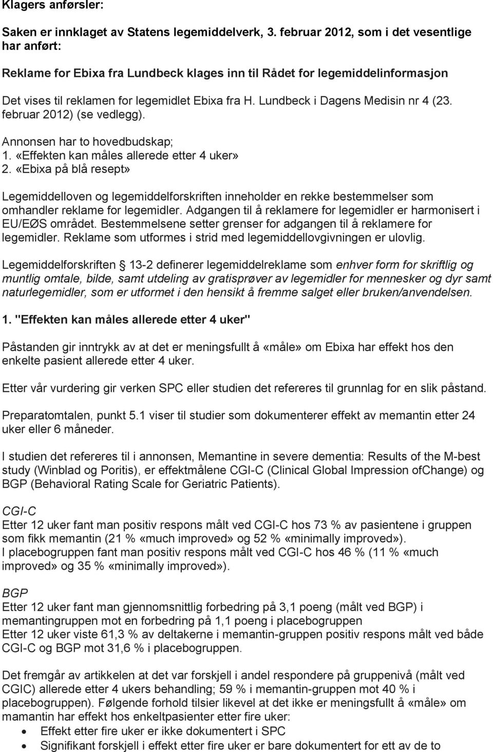 Lundbeck i Dagens Medisin nr 4 (23. februar 2012) (se vedlegg). Annonsen har to hovedbudskap; 1. «Effekten kan måles allerede etter 4 uker» 2.