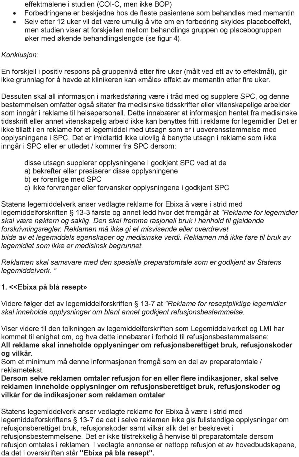 Konklusjon: En forskjell i positiv respons på gruppenivå etter fire uker (målt ved ett av to effektmål), gir ikke grunnlag for å hevde at klinikeren kan «måle» effekt av memantin etter fire uker.