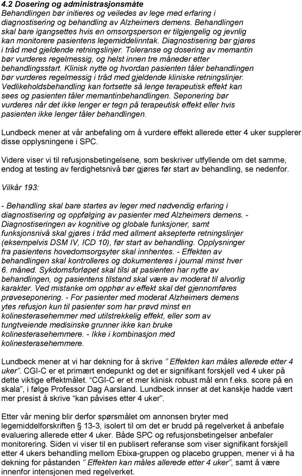 Toleranse og dosering av memantin bør vurderes regelmessig, og helst innen tre måneder etter behandlingsstart.