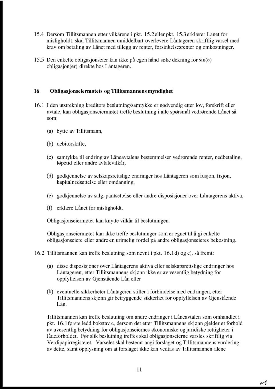 3 erklærer Lånet for misligholdt, skal Tillitsmannen umiddelbart overlevere Låntageren skriftlig varsel med krav om betaling av Lånet med tillegg av renter, forsinkelsesrenter og omkostninger. 15.