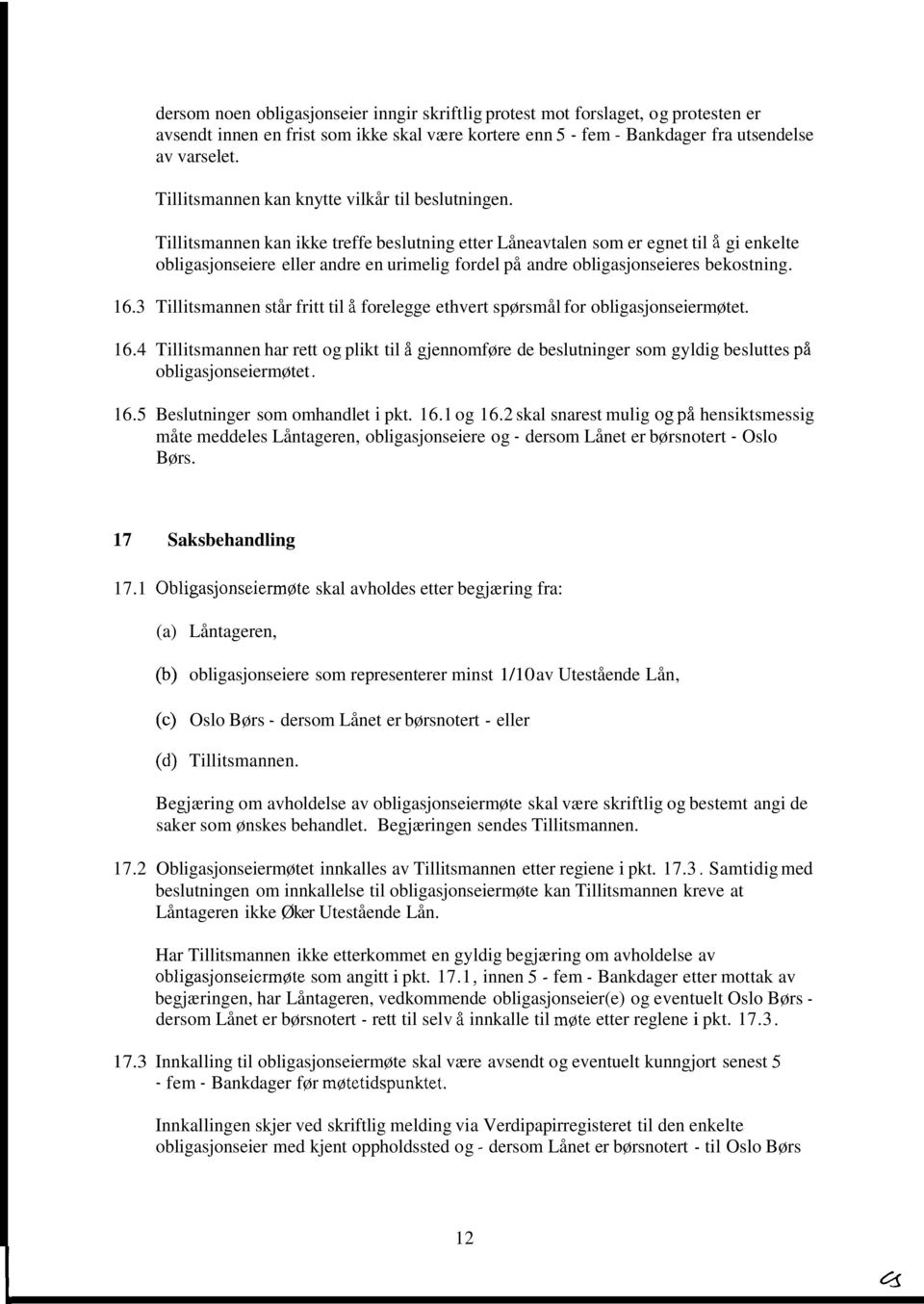 Tillitsmannen kan ikke treffe beslutning etter Låneavtalen som er egnet til å gi enkelte obligasjonseiere eller andre en urimelig fordel på andre obligasjonseieres bekostning. 16.