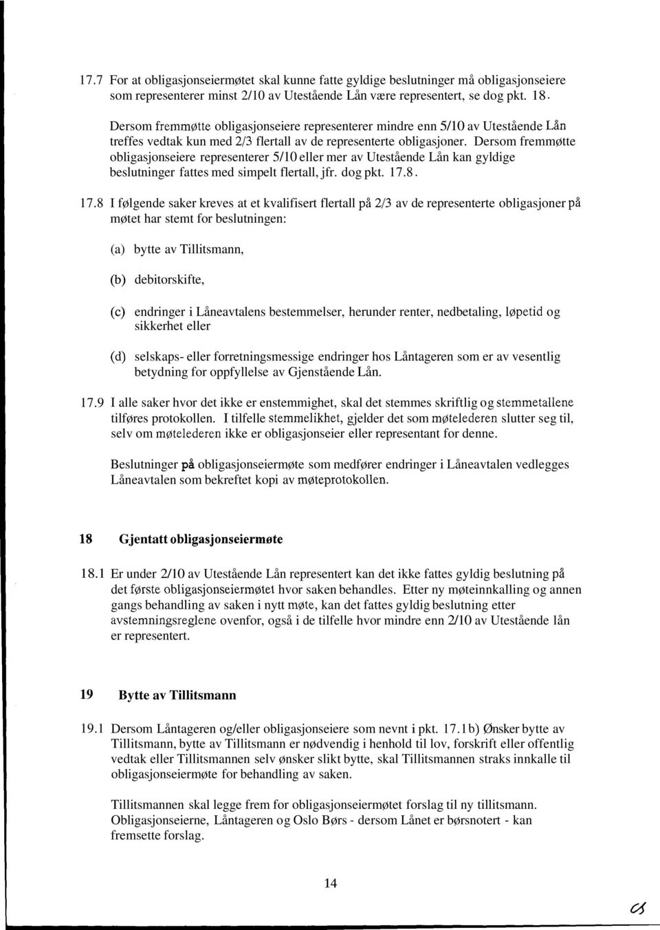 Dersom fremmøtte obligasjonseiere representerer 5/10 eller mer av Utestående Lån kan gyldige beslutninger fattes med simpelt flertall, jfr. dog pkt. 17.