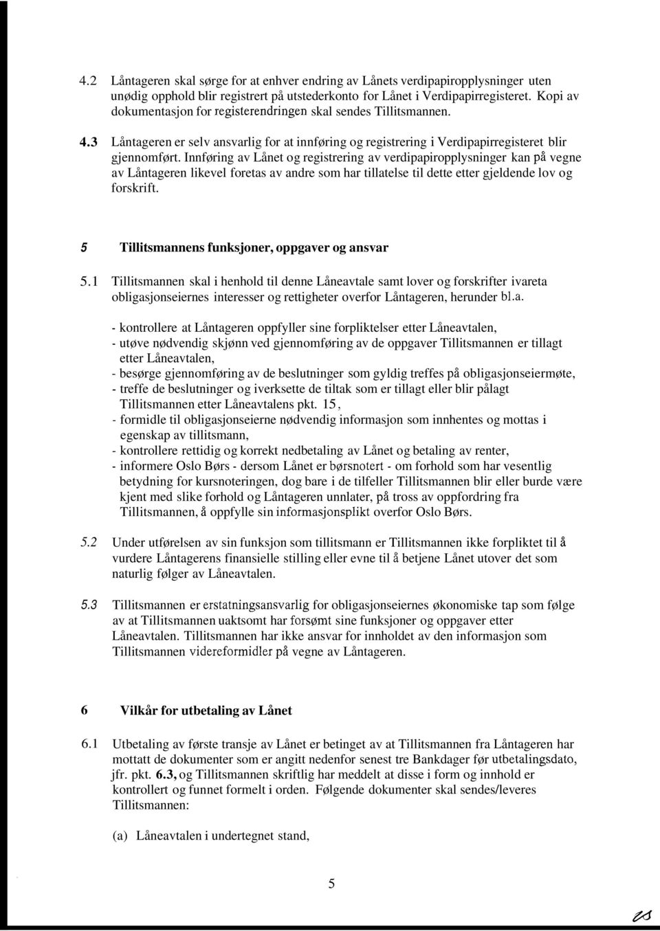 Innføring av Lånet og registrering av verdipapiropplysninger kan på vegne av Låntageren likevel foretas av andre som har tillatelse til dette etter gjeldende lov og forskrift.