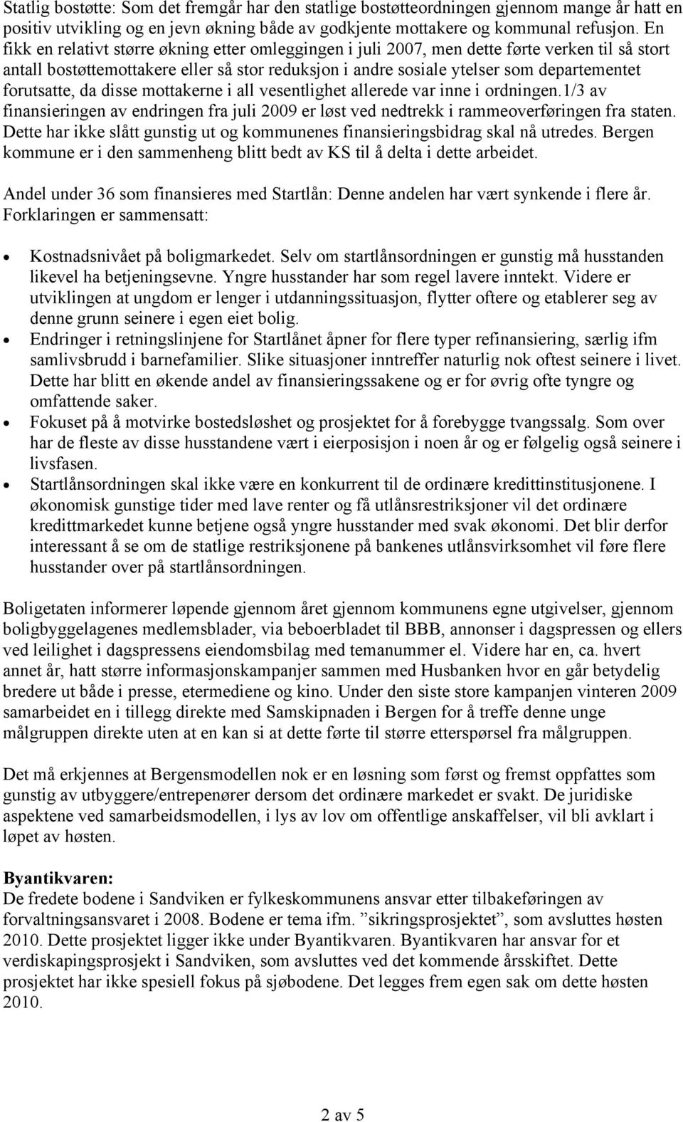 forutsatte, da disse mottakerne i all vesentlighet allerede var inne i ordningen.1/3 av finansieringen av endringen fra juli 2009 er løst ved nedtrekk i rammeoverføringen fra staten.