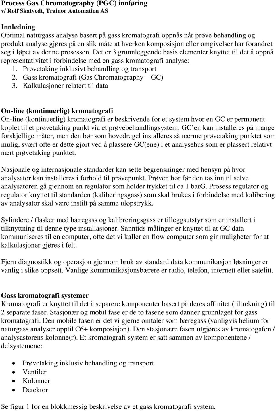 Det er 3 grunnleggende basis elementer knyttet til det å oppnå representativitet i forbindelse med en gass kromatografi analyse: 1. Prøvetaking inklusivt behandling og transport 2.