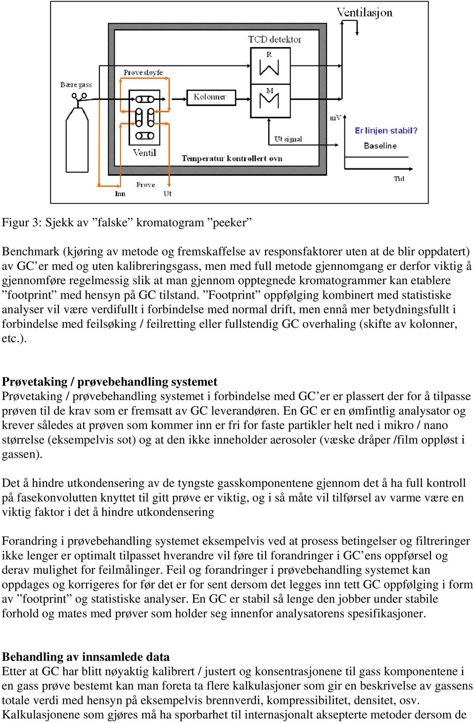 Footprint oppfølging kombinert med statistiske analyser vil være verdifullt i forbindelse med normal drift, men ennå mer betydningsfullt i forbindelse med feilsøking / feilretting eller fullstendig