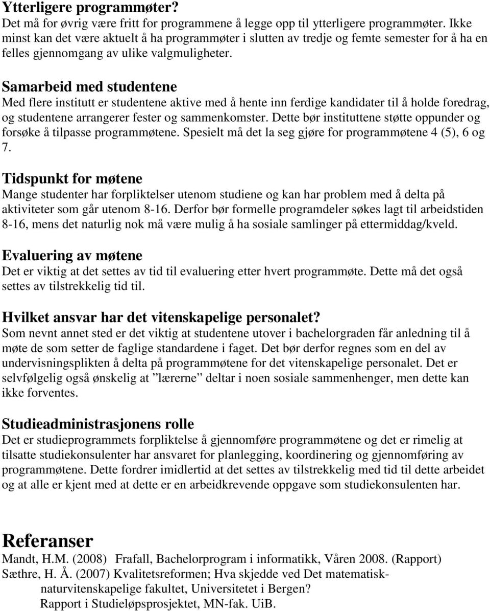 Samarbeid med studentene Med flere institutt er studentene aktive med å hente inn ferdige kandidater til å holde foredrag, og studentene arrangerer fester og sammenkomster.