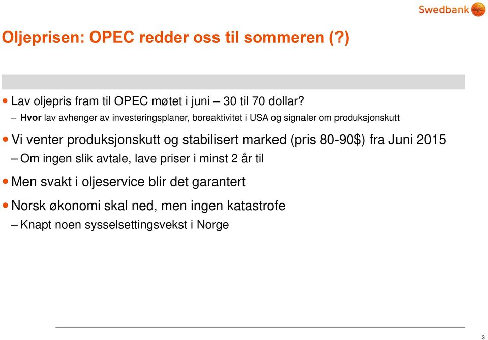 produksjonskutt og stabilisert marked (pris 80-90$) fra Juni 2015 Om ingen slik avtale, lave priser