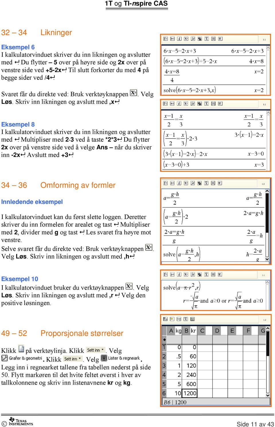 . Velg Eksempel 8 I kalkulatorvinduet skriver du inn likningen og avslutter med. Multipliser med 2 3 ved å taste *2*3. Du flytter 2x over på venstre side ved å velge Ans når du skriver inn -2x.