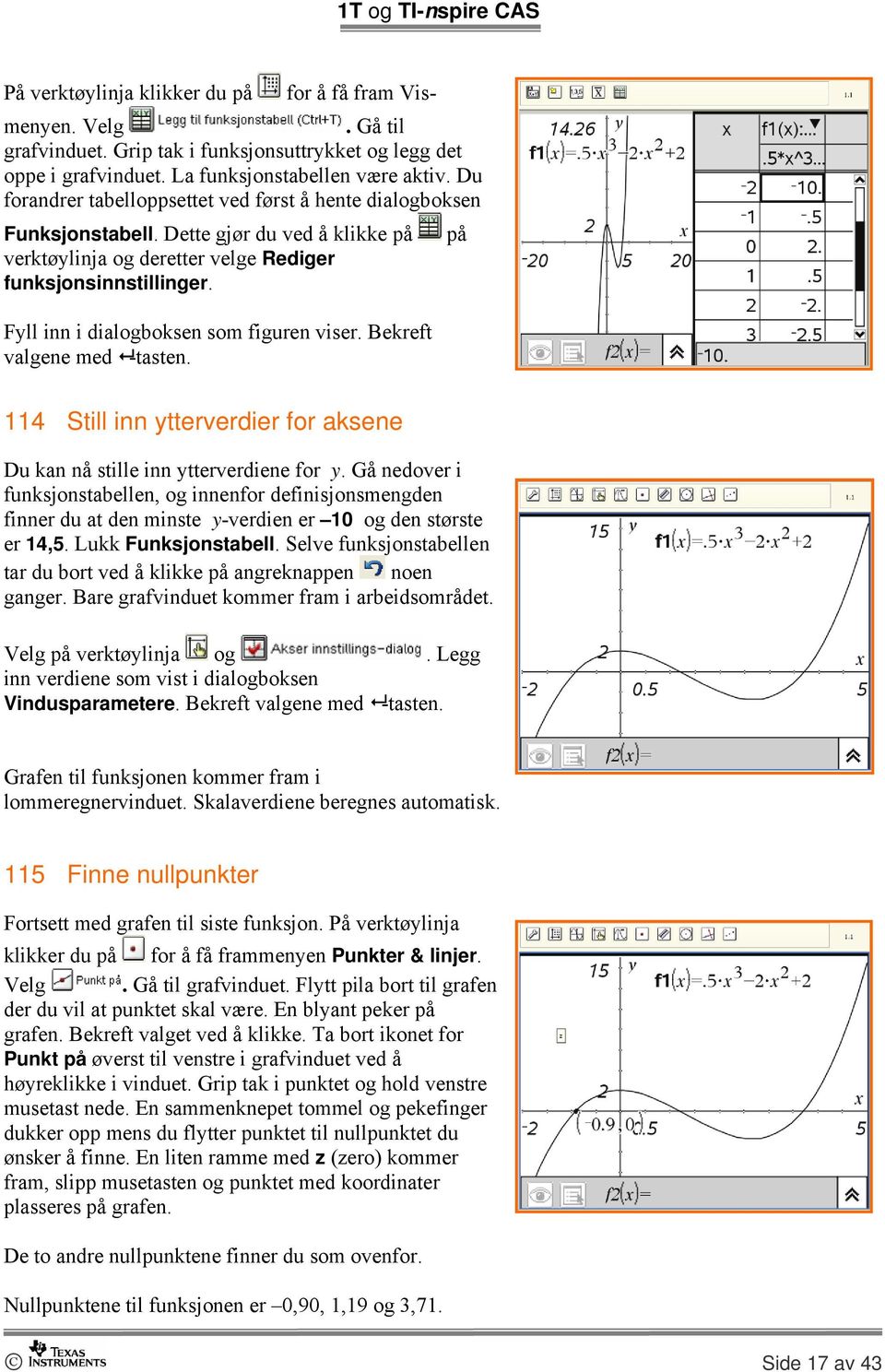 Fyll inn i dialogboksen som figuren viser. Bekreft valgene med -tasten. på 114 Still inn ytterverdier for aksene Du kan nå stille inn ytterverdiene for y.