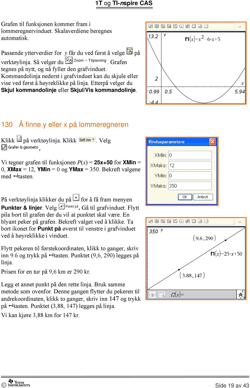 Etterpå velger du Skjul kommandolinje eller Skjul/Vis kommandolinje. 130 Å finne y eller x på lommeregneren Klikk på verktøylinja. Klikk. Velg.