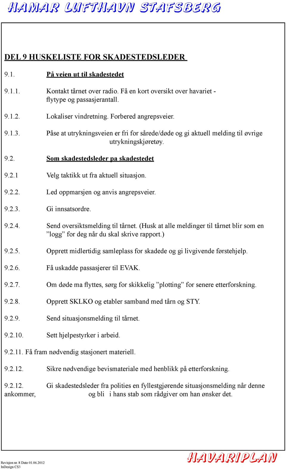 9.2.2. Led oppmarsjen og anvis angrepsveier. 9.2.3. Gi innsatsordre. 9.2.4. Send oversiktsmelding til tårnet. (Husk at alle meldinger til tårnet blir som en logg for deg når du skal skrive rapport.