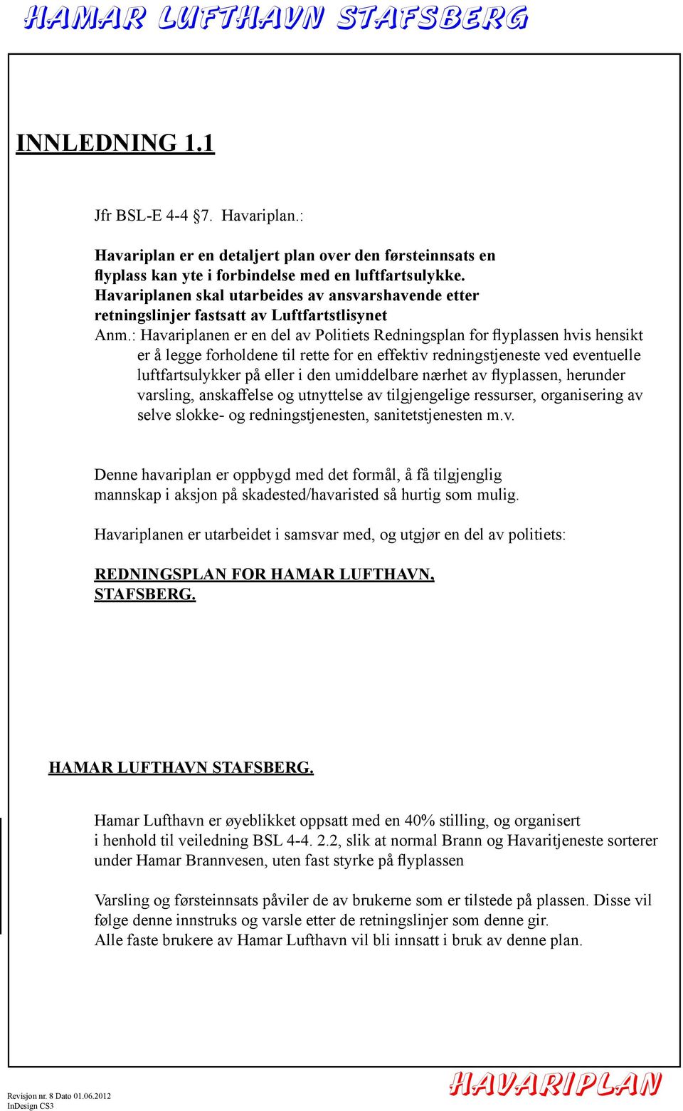 : en er en del av Politiets Redningsplan for flyplassen hvis hensikt er å legge forholdene til rette for en effektiv redningstjeneste ved eventuelle luftfartsulykker på eller i den umiddelbare nærhet