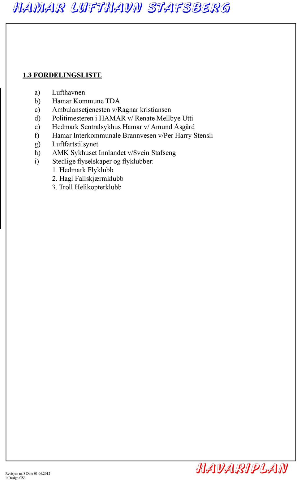 Interkommunale Brannvesen v/per Harry Stensli g) Luftfartstilsynet h) AMK Sykhuset Innlandet v/svein