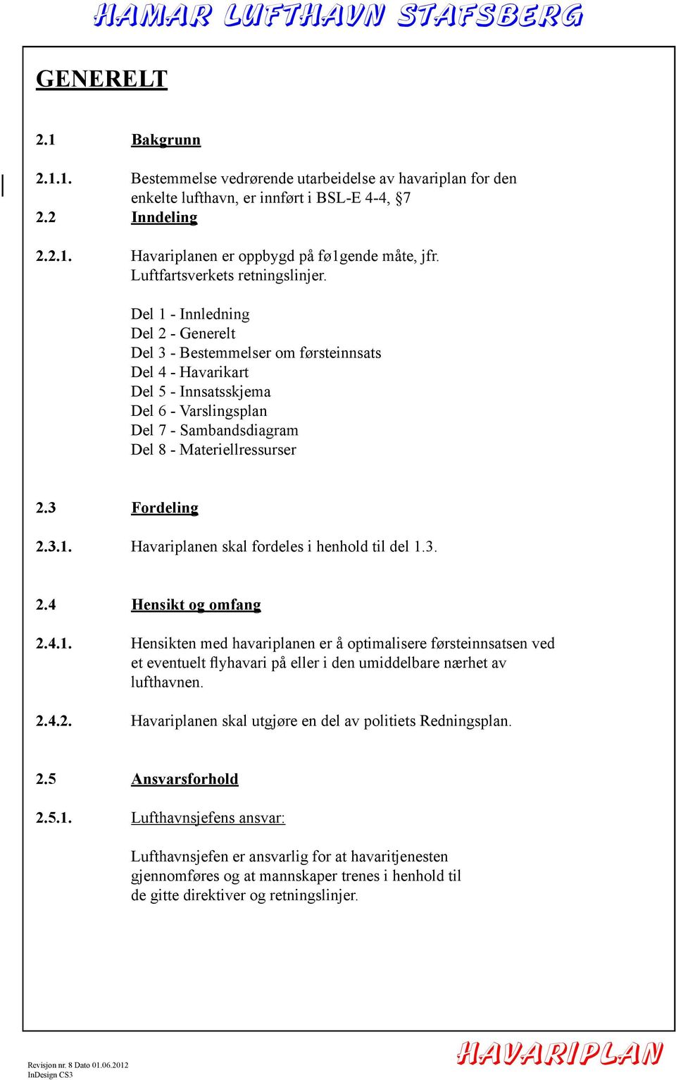 Del 1 - Innledning Del 2 - Generelt Del 3 - Bestemmelser om førsteinnsats Del 4 - Havarikart Del 5 - Innsatsskjema Del 6 - Varslingsplan Del 7 - Sambandsdiagram Del 8 - Materiellressurser 2.